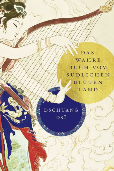 Das wahre Buch vom südlichen Blütenland: Fernöstliche Weisheiten vom Meister des Taoismus (Dsi, Dschuang)