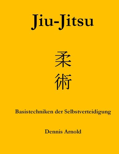 Jiu-Jitsu: Basistechniken der Selbstverteidigung - Arnold, Dennis