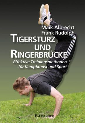 Tigersturz und Ringerbrücke - Effektive Trainingsmethoden der Kampfkünste (Albrecht, Maik / Rudolph, Frank)