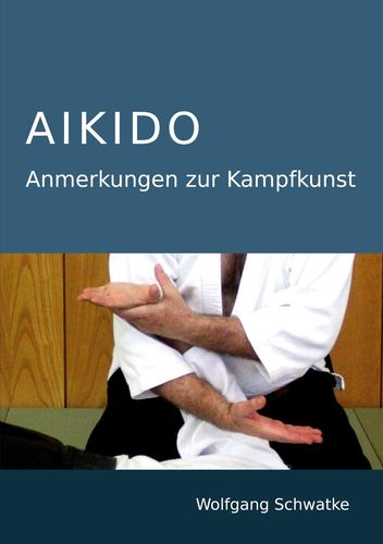Aikido - Anmerkungen zur Kampfkunst - Schwatke, Wolfgang