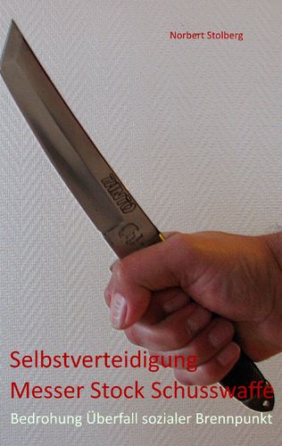 Selbstverteidigung gegen Messer Stock Schusswaffe: Bedrohungen Überfall Soziale Brennpunkte (Stolberg, Norbert)