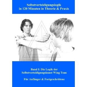 Selbstverteidigungslogik in 120 Minuten in Theorie & Praxis (Band 1) WING TSUN - Schüssler, Marcus