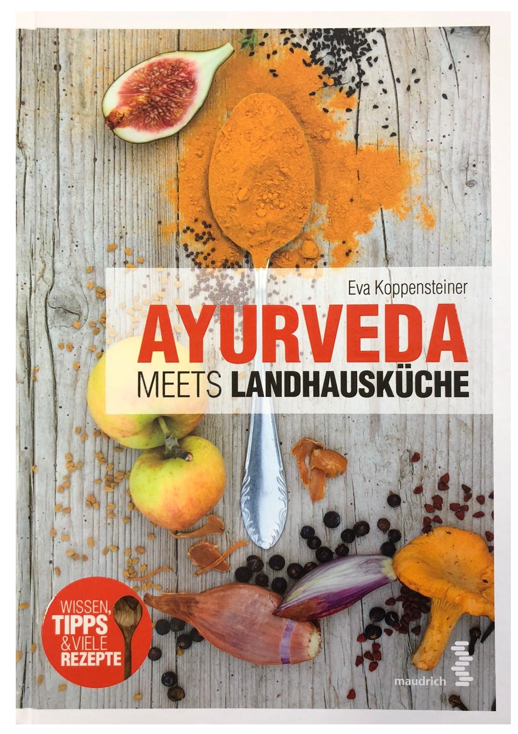 Ayurveda meets Landhausküche: Wissen, Tipps & viele Rezepte