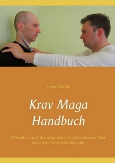Krav Maga Handbuch: Offiziell vom Verband autorisiertes Gesamtwerk über israelische Selbstverteidigung (Wahle, Stefan)