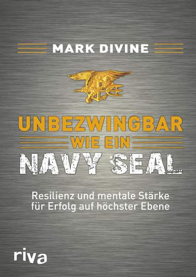 Unbezwingbar wie ein Navy SEAL: Resilienz und mentale Stärke für Erfolg auf höchster Ebene (Divine, Mark)