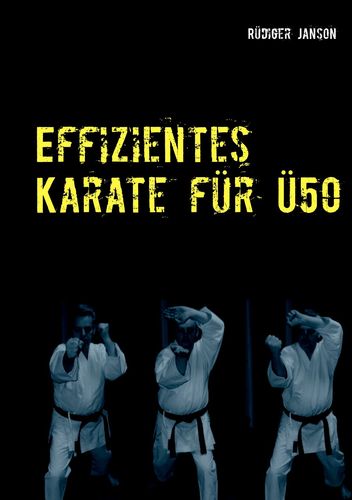 Effizientes Karate für Ü50: Zurück zu den Wurzeln des Karate-Do (Band 1) - Janson,Rüdiger