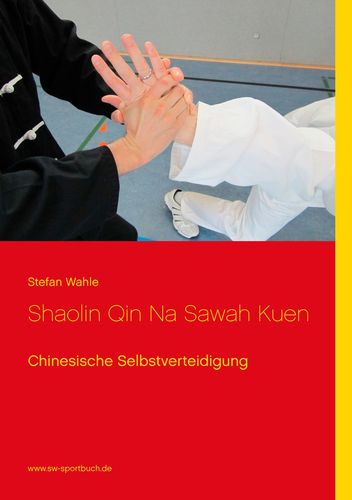 Shaolin Qin Na Sawah Kuen: Chinesische Selbstverteidigung - Wahle, Stefan