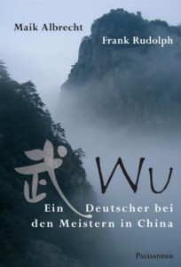 Wu: ein Deutscher bei den Meistern in China (Albrecht, Maik  / Rudolph, Frank)
