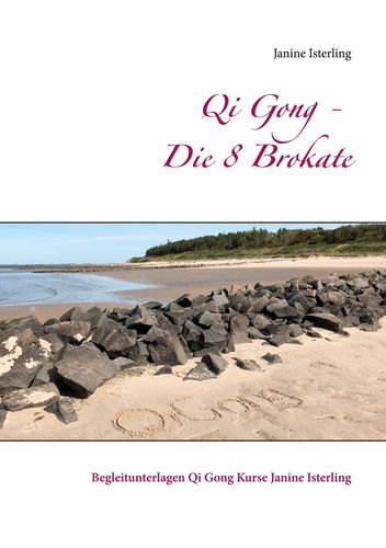 Qi Gong - Die 8 Brokate: Begleitunterlagen Qi Gong Kurse Janine Isterling - Isterling, Janine