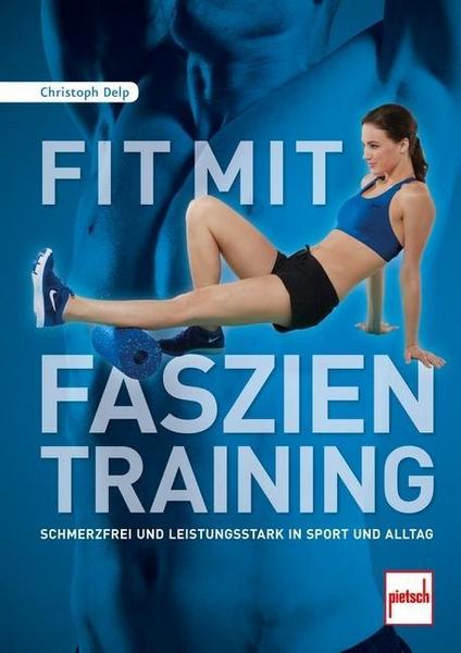 Fit mit Faszientraining - Schmerzfrei und leistungsstark in Sport und Alltag (Delp, Christoph)