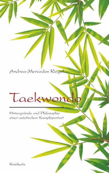 Taekwondo: Hintergründe und Philosophie einer asiatischen Kampfsportart (Riegel, Andrea-Mercedes )