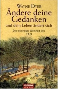 Ändere deine Gedanken - und dein Leben ändert sich - Die lebendige Weisheit des Tao