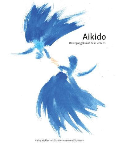 Aikido: Bewegungskunst des Herzens - Kickler, Heike