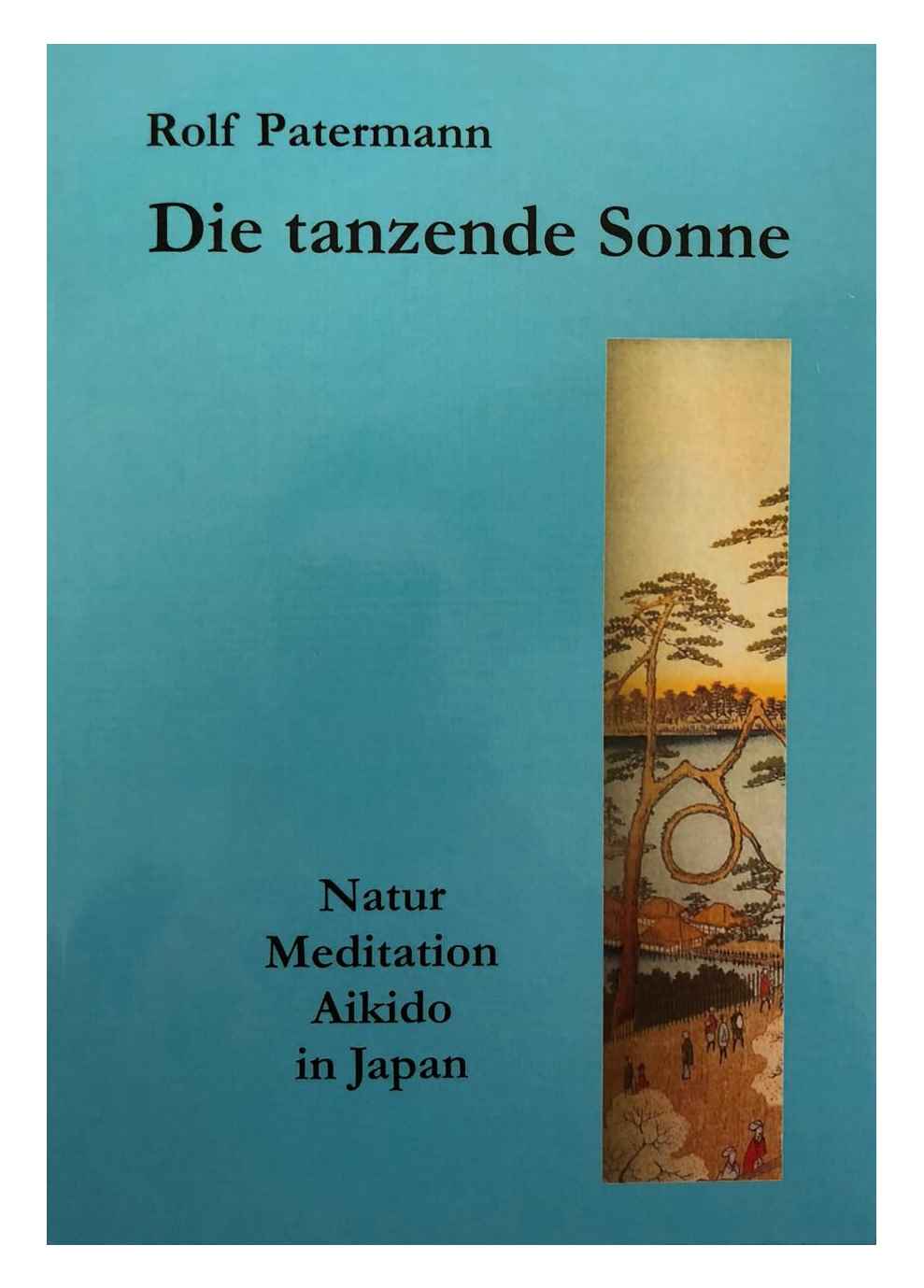Die tanzende Sonne: Natur, Meditation, Aikido in Japan - Patermann, Rolf