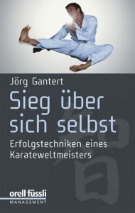 Sieg über sich selbst - Erfolgstechniken eines Karate-Weltmeisters