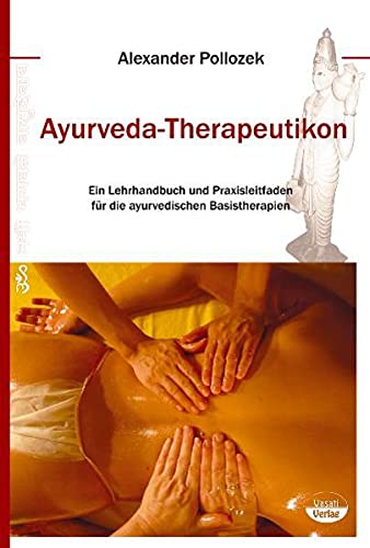 Ayurveda-Therapeutikon: Ein Lehrhandbuch und Praxisleitfaden für die ayurvedischen physikalischen Basistherapie