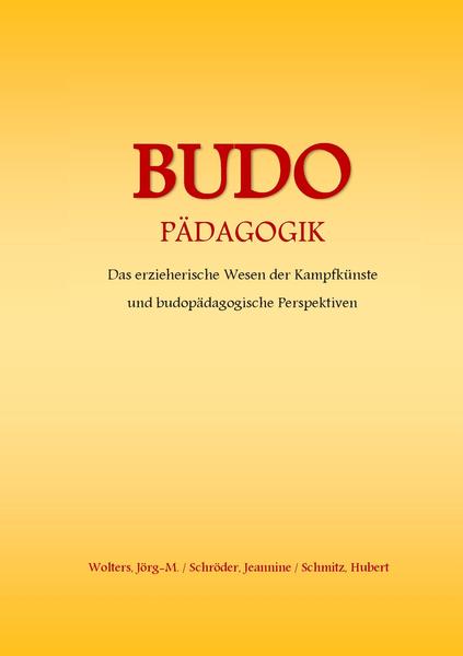 BUDO Pädagogik: Das erzieherische Wesen der Kampfkünste und budopädagogische Perspektiven (Wolters / Schröder / Schmitz)