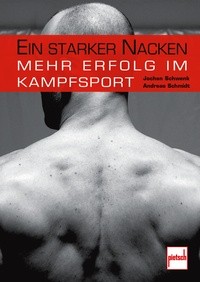 Ein starker Nacken - Mehr Erfolg im Kampfsport (Schwenk, Jochen / Schmidt, Andreas)