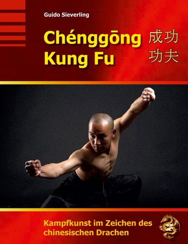 Chenggong Kung Fu: Kampfkunst im Zeichen des chinesischen Drachen - Sieverling, Guido