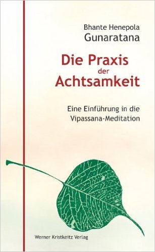 Die Praxis der Achtsamkeit: Eine Einführung in die Vipassana-Meditation (Gunaratana, Bhante Henepola)