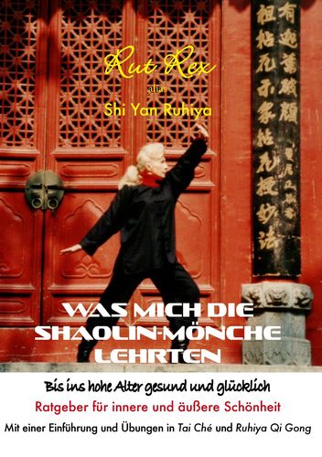 Was mich die Shaolin-Mönche lehrten: Bis ins hohe Alter gesund und glücklich - Rex, Rut