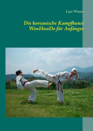 Die koreanische Kampfkunst WonHwaDo für Anfänger (Winter, Lutz)