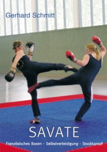 SAVATE: Französisches Boxen - Selbstverteidigung - Stockkampf (Schmitt, Gerhard)
