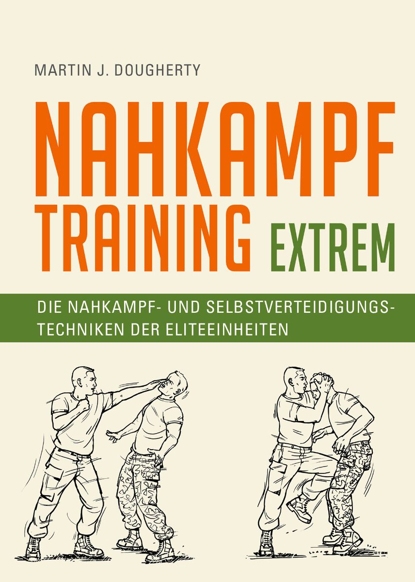 Nahkampftraining Extrem: EFFEKTIVE TECHNIKEN ZUR SELBSTVERTEIDIGUNG (Dougherty, Martin J.)