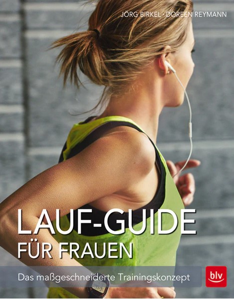Lauf-Guide für Frauen: Das maßgeschneiderte Trainingskonzept (Birkel, Jörg / Braun-Reymann, Doreen)