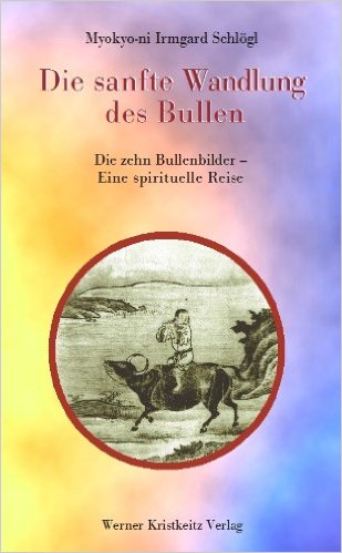 Die sanfte Wandlung des Bullen: Die zehn Bullenbilder — Eine spirituelle Reise (Schlögl, Myokyo-ni Irmgard)