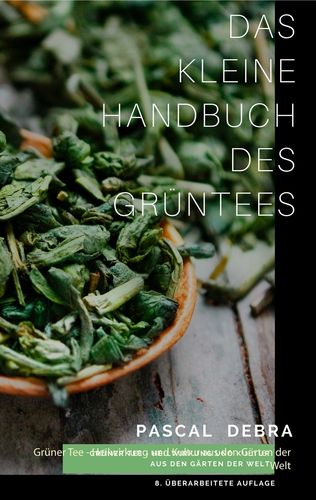 Das kleine Handbuch des Grüntees Grüner Tee - Heilwirkung und Kultur aus den Gärten der Welt (Debra, Pascal)