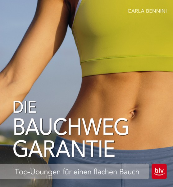 Die Bauchweg Garantie: Top-Übungen für einen flachen Bauch (Bennini, Carla)